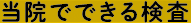 当院でできる検査